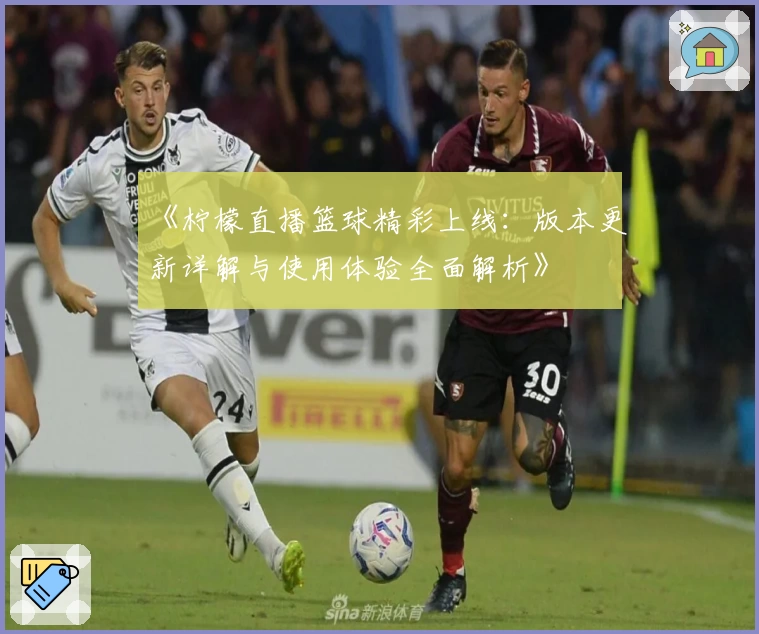 《柠檬直播篮球精彩上线：版本更新详解与使用体验全面解析》