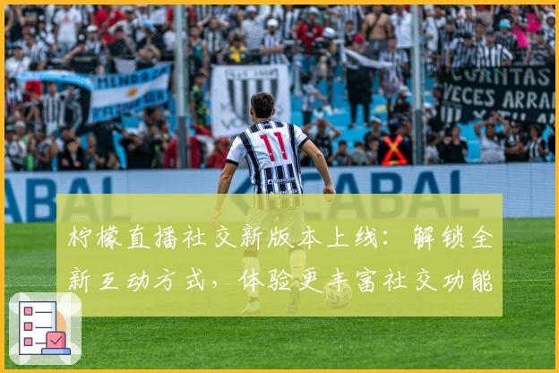 柠檬直播社交新版本上线：解锁全新互动方式，体验更丰富社交功能